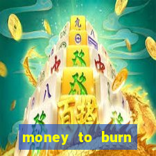 money to burn system pt br